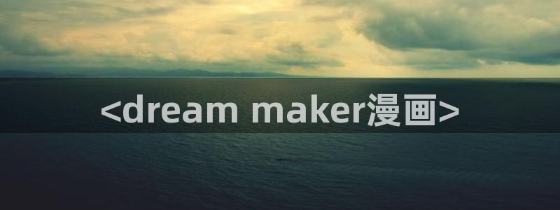51漫画完整版漫画软件免费：<dream maker漫画>