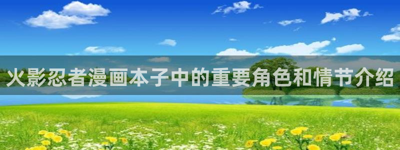 51漫画免费漫画双男：火影忍者漫画本子中的重要角色和情节介绍